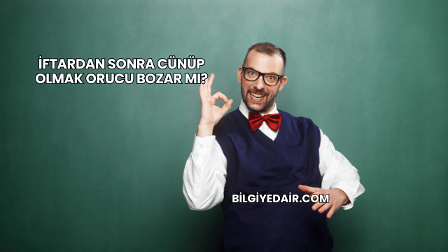 İftardan Sonra Cünüp Olmak Orucu Bozar mı?