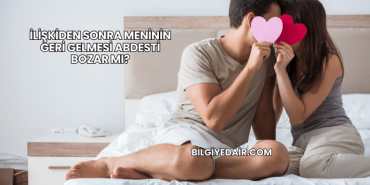 İlişkiden Sonra Meninin Geri Gelmesi Abdesti Bozar mı?
