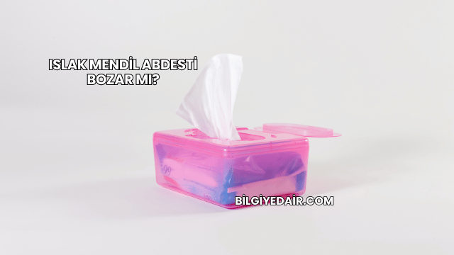 Islak Mendil Abdesti Bozar mı?