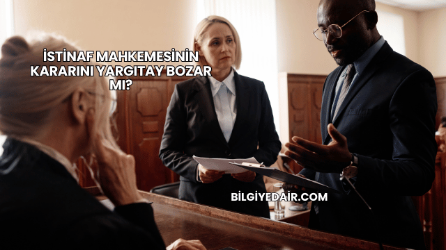 İstinaf Mahkemesinin Kararını Yargıtay Bozar mı?