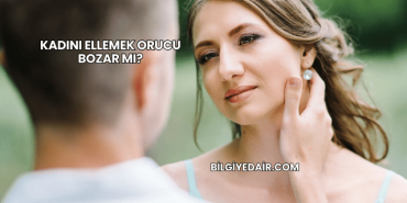 Kadını Ellemek Orucu Bozar mı?