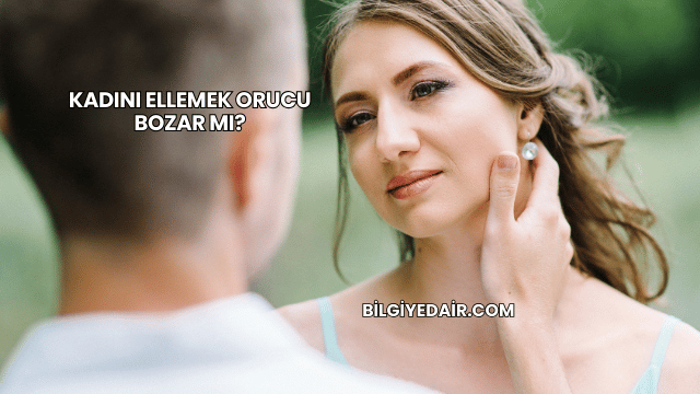 Kadını Ellemek Orucu Bozar mı?