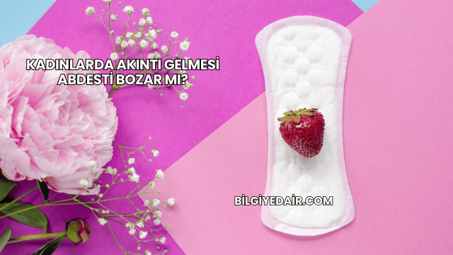 Kadınlarda Akıntı Gelmesi Abdesti Bozar mı?