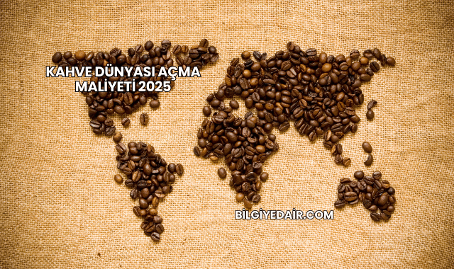 Kahve Dünyası Açma Maliyeti 2025