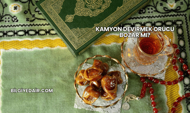 Kamyon Devirmek Orucu Bozar mı?