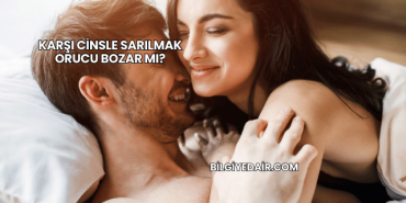 Karşı Cinsle Sarılmak Orucu Bozar mı?