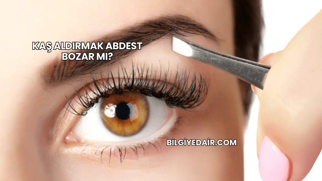 Kaş Aldırmak Abdest Bozar mı?