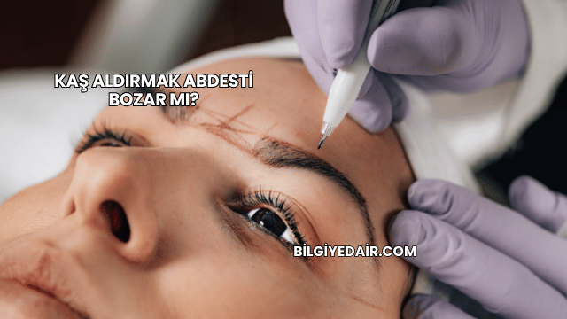 Kaş Aldırmak Abdesti Bozar mı?