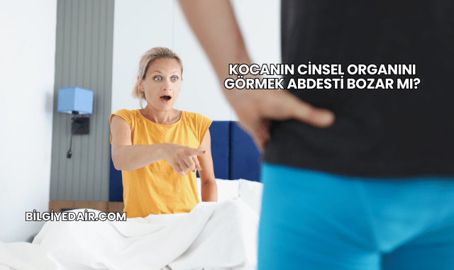 Kocanın Cinsel Organını Görmek Abdesti Bozar mı?