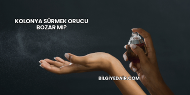 Kolonya Sürmek Orucu Bozar mı?