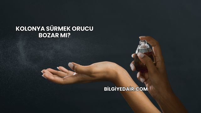 Kolonya Sürmek Orucu Bozar mı?