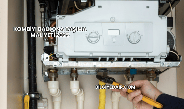 Kombiyi Balkona Taşıma Maliyeti 2025