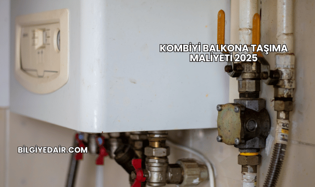 Kombiyi Balkona Taşıma Maliyeti 2025