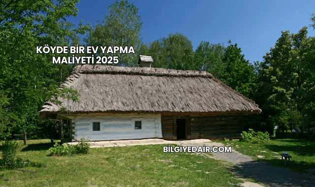 Köyde Bir Ev Yapma Maliyeti 2025