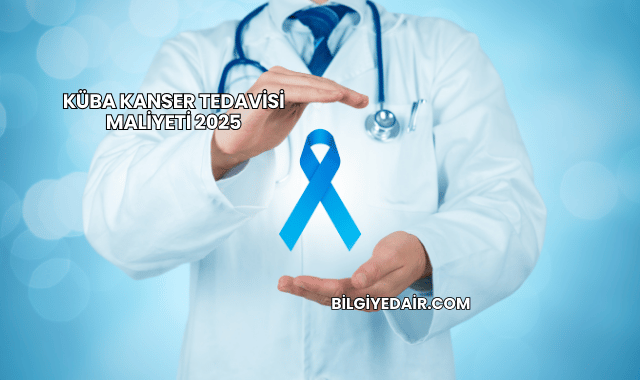 Küba Kanser Tedavisi Maliyeti 2025