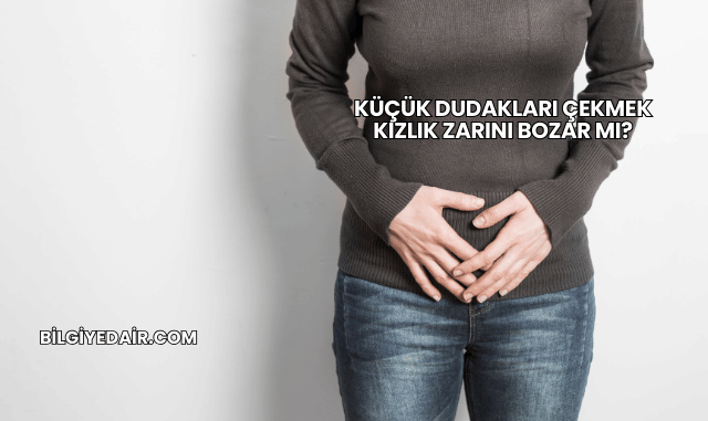 Küçük Dudakları Çekmek Kızlık Zarını Bozar mı?