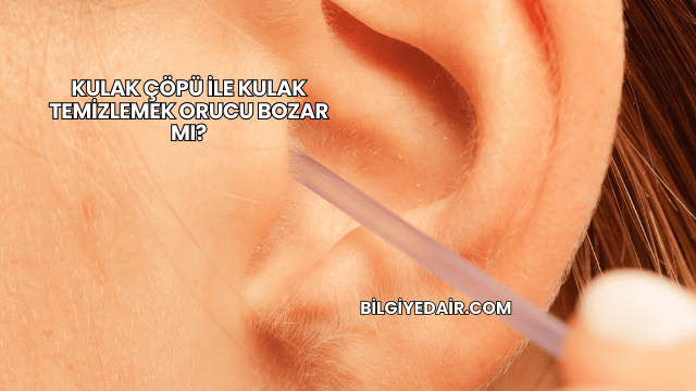 Kulak Çöpü ile Kulak Temizlemek Orucu Bozar mı?