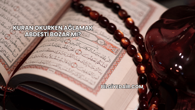 Kuran Okurken Ağlamak Abdesti Bozar mı?