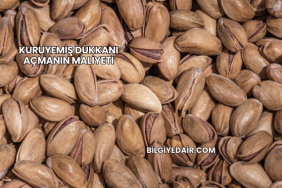 Kuruyemiş Dükkanı Açmanın Maliyeti