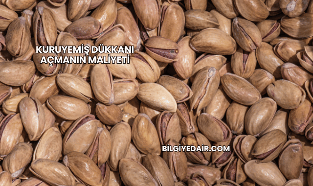 Kuruyemiş Dükkanı Açmanın Maliyeti