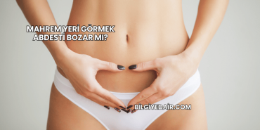 Mahrem Yeri Görmek Abdesti Bozar mı?