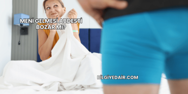 Meni Gelmesi Abdesti Bozar mı?