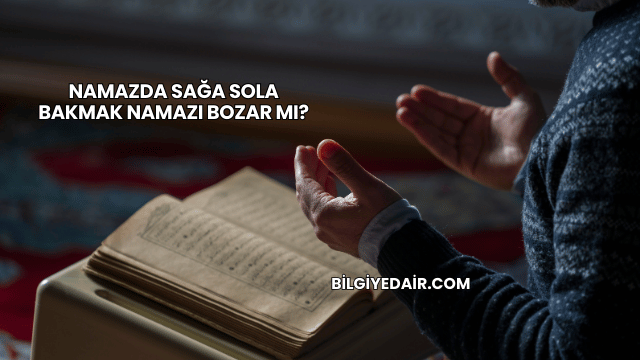 Namazda Sağa Sola Bakmak Namazı Bozar mı?