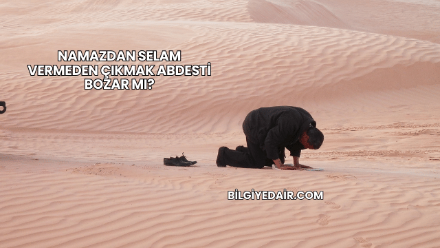 Namazdan Selam Vermeden Çıkmak Abdesti Bozar mı?