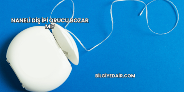 Naneli Diş İpi Orucu Bozar mı?