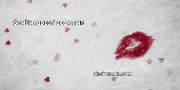 Öpmek Abdesti Bozar mı?