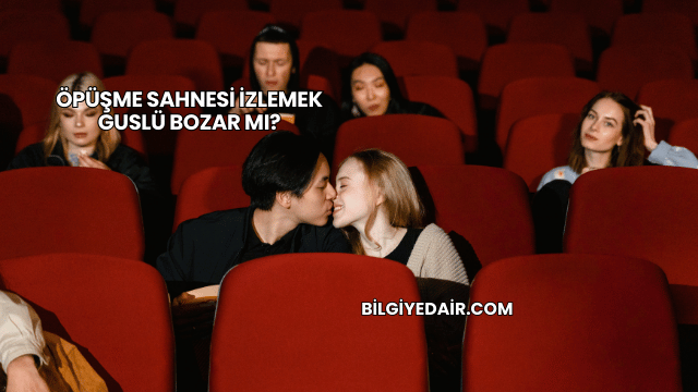 Öpüşme Sahnesi İzlemek Guslü Bozar mı?