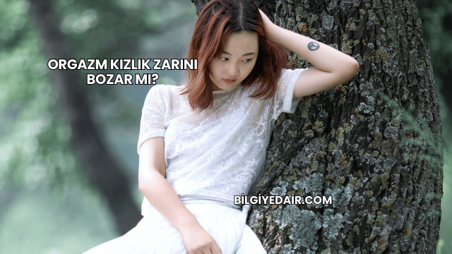 Orgazm Kızlık Zarını Bozar mı?