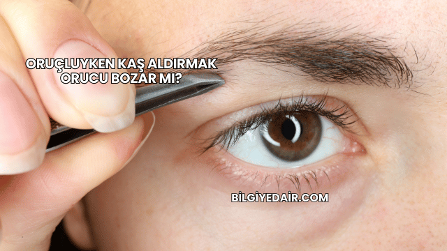 Oruçluyken Kaş Aldırmak Orucu Bozar mı?