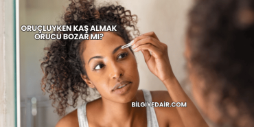 Oruçluyken Kaş Almak Orucu Bozar mı?