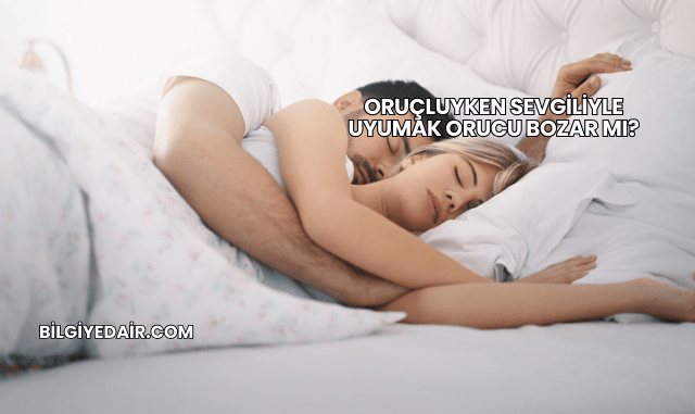 Oruçluyken Sevgiliyle Uyumak Orucu Bozar mı?