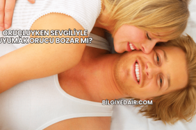 Oruçluyken Sevgiliyle Uyumak Orucu Bozar mı?