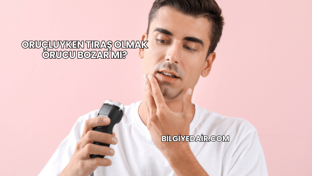 Oruçluyken Tıraş Olmak Orucu Bozar mı?