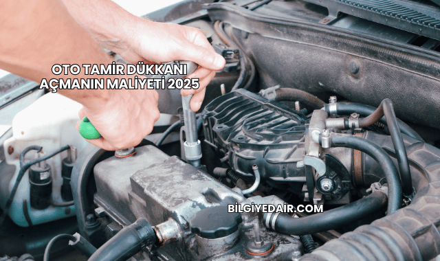 Oto Tamir Dükkanı Açmanın Maliyeti 2025
