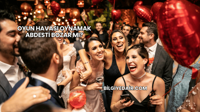 Oyun Havası Oynamak Abdesti Bozar mı?
