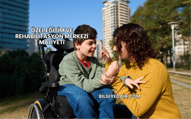 Özel Eğitim ve Rehabilitasyon Merkezi Maliyeti