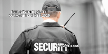 Özel Güvenlik Şirketi Kurmanın Maliyeti 2025