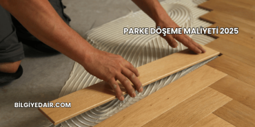 Parke Döşeme Maliyeti 2025