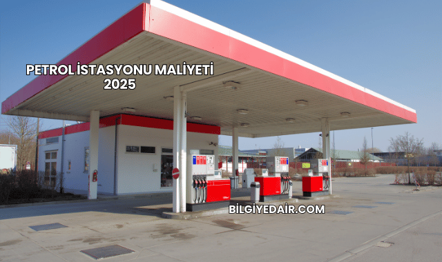 Petrol İstasyonu Maliyeti 2025