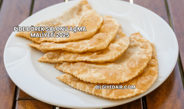 Pide Börek Salonu Açma Maliyeti 2025