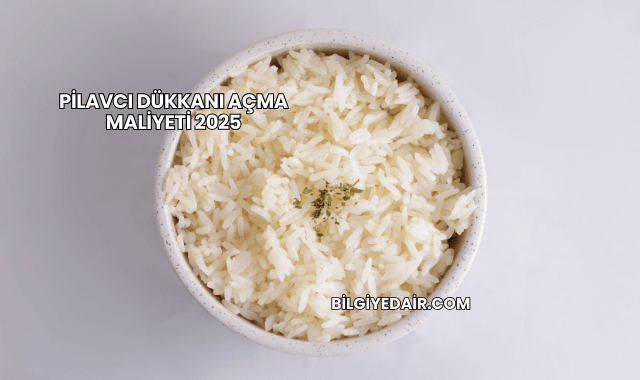 Pilavcı Dükkanı Açma Maliyeti 2025
