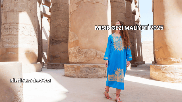 Mısır Gezi Maliyeti 2025