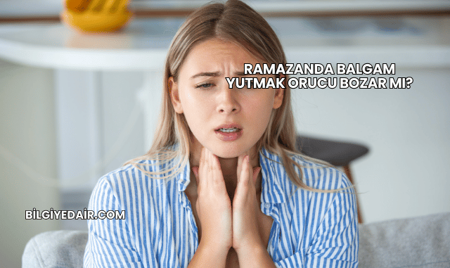 Ramazanda Balgam Yutmak Orucu Bozar mı?