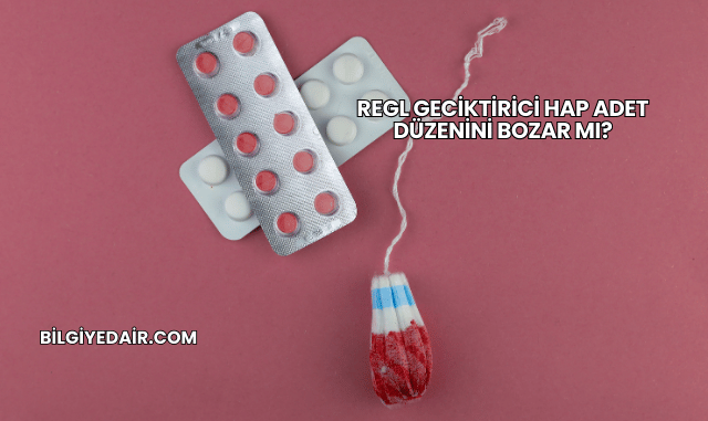 Regl Geciktirici Hap Adet Düzenini Bozar mı?