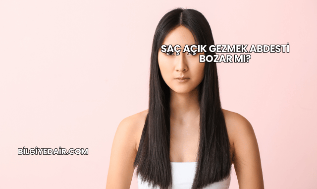 Saç Açık Gezmek Abdesti Bozar mı?