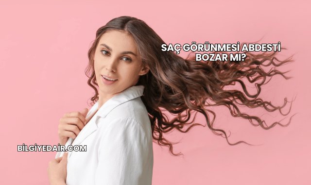 Saç Görünmesi Abdesti Bozar mı?